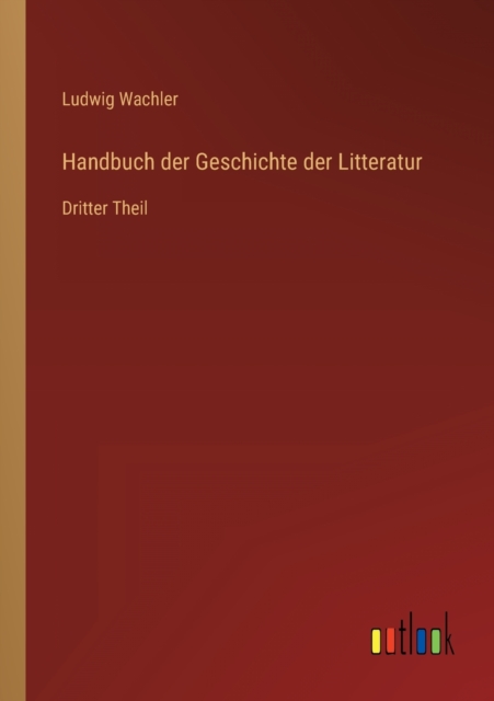 Handbuch der Geschichte der Litteratur : Dritter Theil, Paperback / softback Book