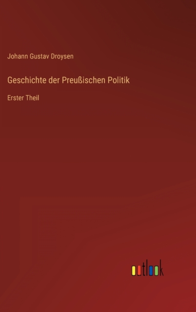 Geschichte der Preussischen Politik : Erster Theil, Hardback Book