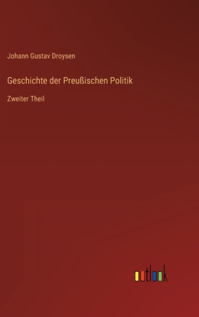 Geschichte der Preussischen Politik : Zweiter Theil, Hardback Book