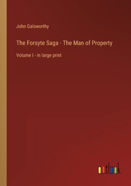 The Forsyte Saga - The Man of Property : Volume I - in large print, Paperback / softback Book