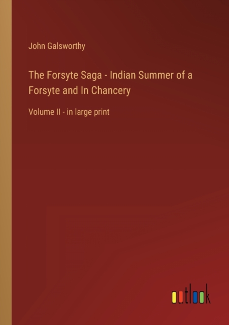 The Forsyte Saga - Indian Summer of a Forsyte and In Chancery : Volume II - in large print, Paperback / softback Book