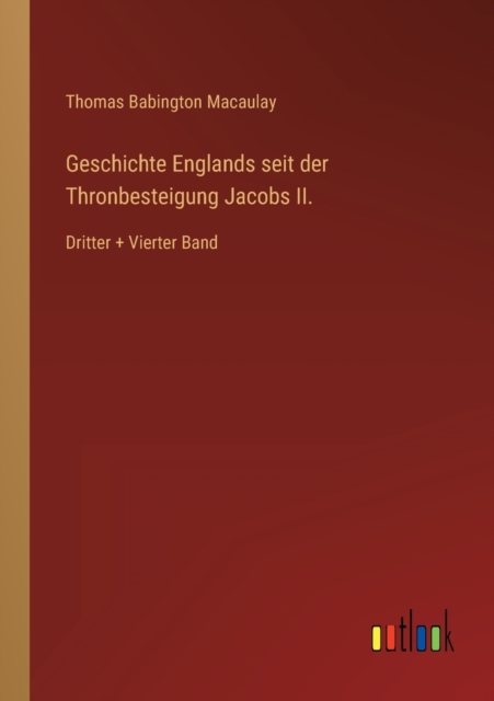 Geschichte Englands seit der Thronbesteigung Jacobs II. : Dritter + Vierter Band, Paperback / softback Book
