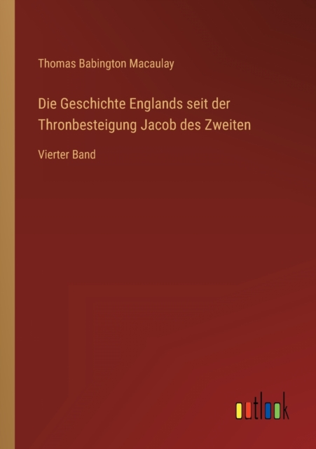 Die Geschichte Englands seit der Thronbesteigung Jacob des Zweiten : Vierter Band, Paperback / softback Book