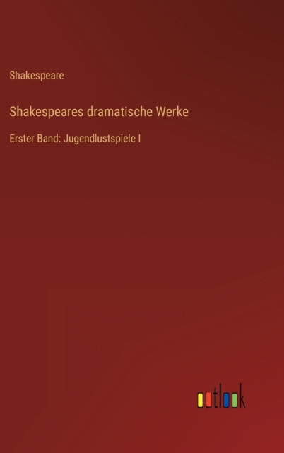 Shakespeares dramatische Werke : Erster Band: Jugendlustspiele I, Hardback Book