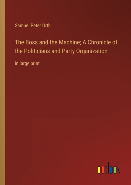 The Boss and the Machine; A Chronicle of the Politicians and Party Organization : in large print, Paperback / softback Book