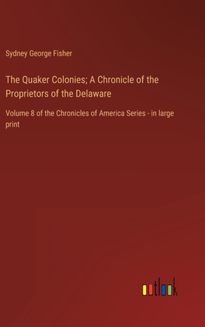 The Quaker Colonies; A Chronicle of the Proprietors of the Delaware : Volume 8 of the Chronicles of America Series - in large print, Hardback Book