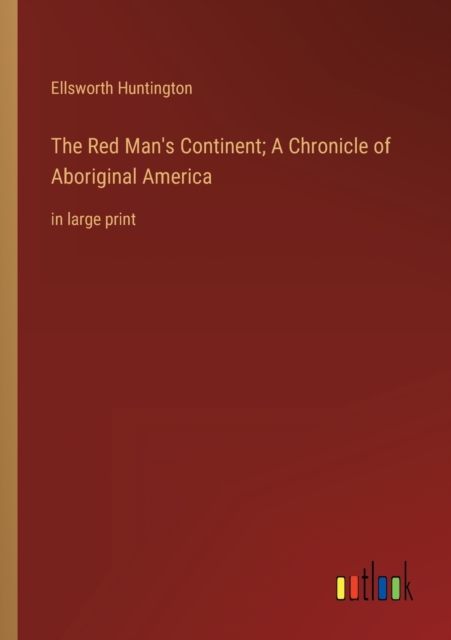 The Red Man's Continent; A Chronicle of Aboriginal America : in large print, Paperback / softback Book