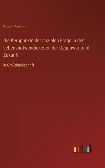 Die Kernpunkte der sozialen Frage in den Lebensnotwendigkeiten der Gegenwart und Zukunft : in Grossdruckschrift, Hardback Book