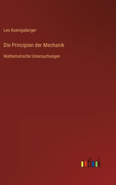 Die Principien der Mechanik : Mathematische Untersuchungen, Hardback Book