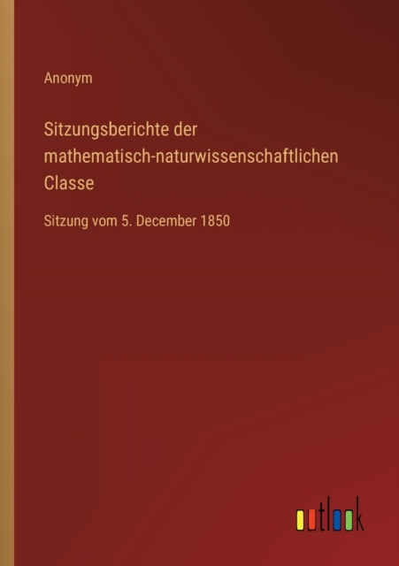 Sitzungsberichte der mathematisch-naturwissenschaftlichen Classe : Sitzung vom 5. December 1850, Paperback / softback Book