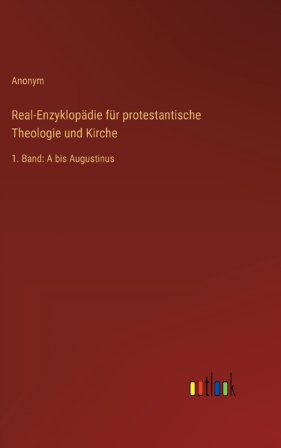 Real-Enzyklopadie fur protestantische Theologie und Kirche : 1. Band: A bis Augustinus, Hardback Book