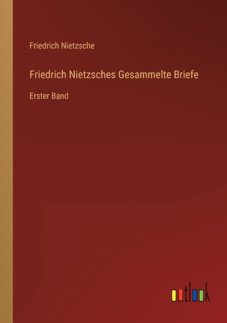 Friedrich Nietzsches Gesammelte Briefe : Erster Band, Paperback / softback Book