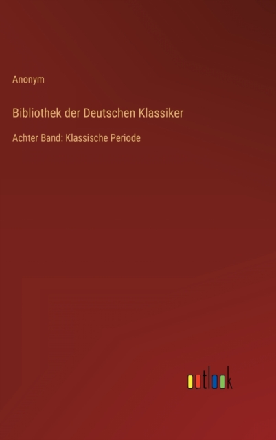 Bibliothek der Deutschen Klassiker : Achter Band: Klassische Periode, Hardback Book