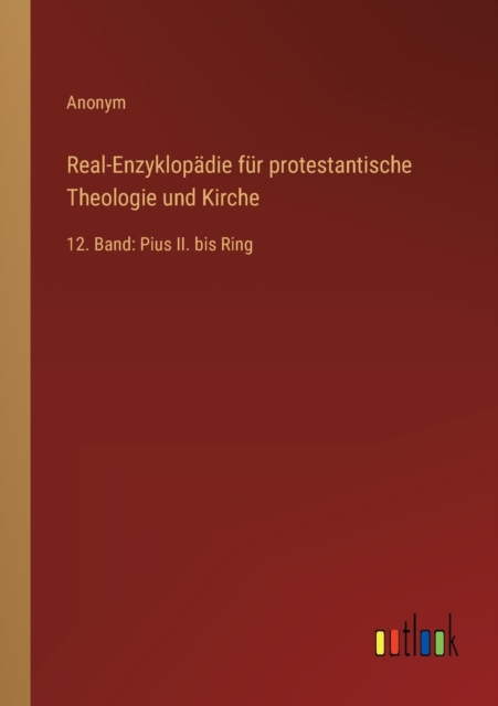 Real-Enzyklopadie fur protestantische Theologie und Kirche : 12. Band: Pius II. bis Ring, Paperback / softback Book