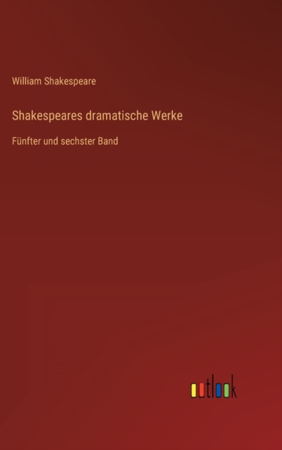Shakespeares dramatische Werke : Funfter und sechster Band, Hardback Book