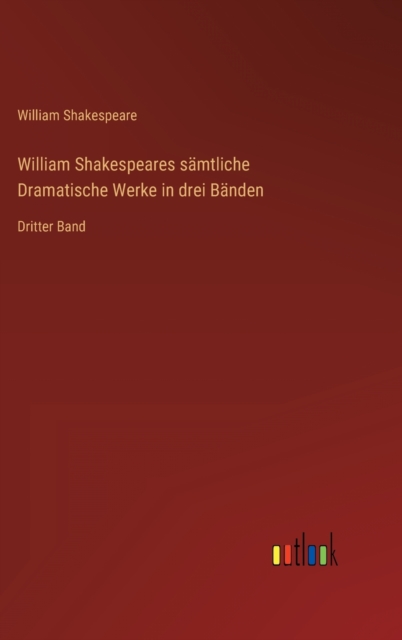 William Shakespeares samtliche Dramatische Werke in drei Banden : Dritter Band, Hardback Book