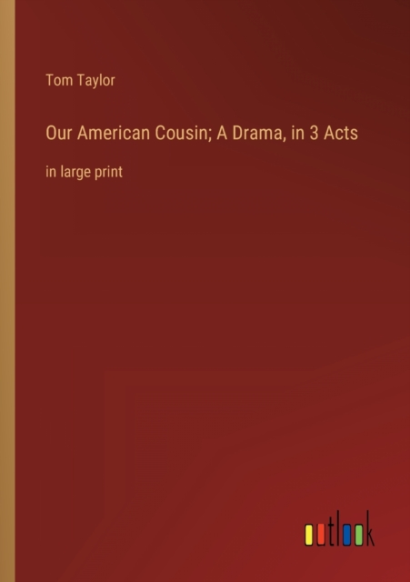 Our American Cousin; A Drama, in 3 Acts : in large print, Paperback / softback Book