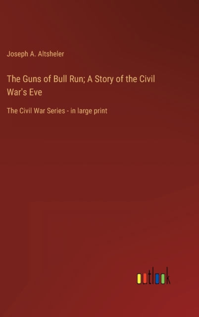 The Guns of Bull Run; A Story of the Civil War's Eve : The Civil War Series - in large print, Hardback Book