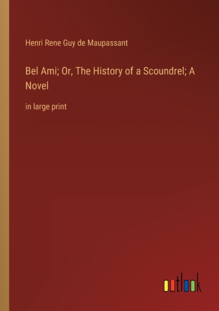 Bel Ami; Or, The History of a Scoundrel; A Novel : in large print, Paperback / softback Book