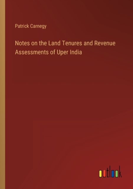 Notes on the Land Tenures and Revenue Assessments of Uper India, Paperback / softback Book