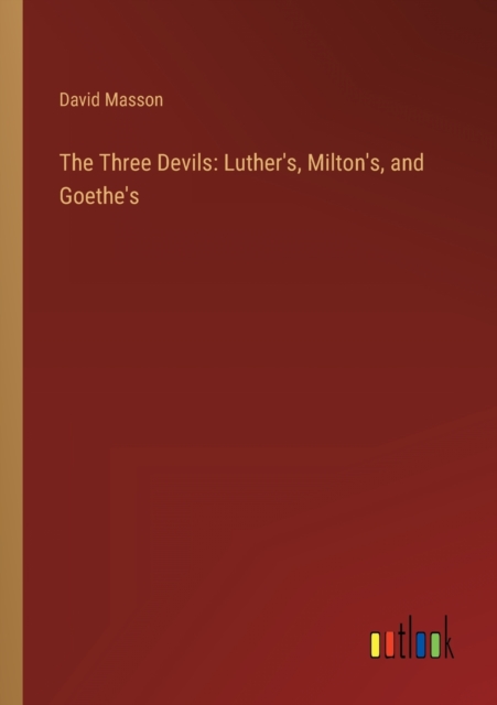 The Three Devils : Luther's, Milton's, and Goethe's, Paperback / softback Book