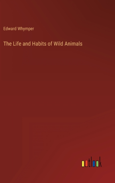 The Life and Habits of Wild Animals, Hardback Book