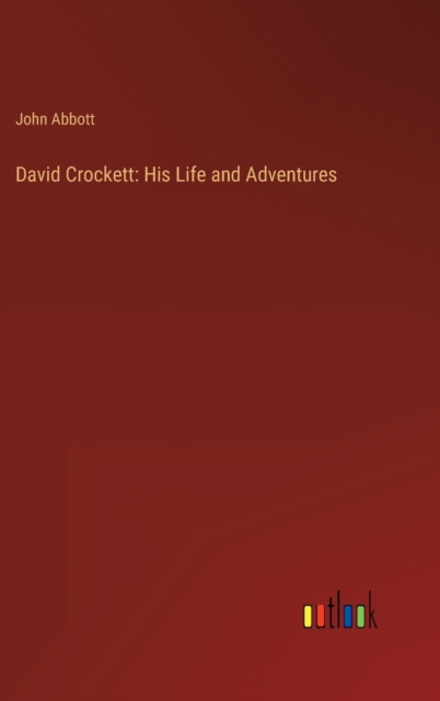 David Crockett : His Life and Adventures, Hardback Book