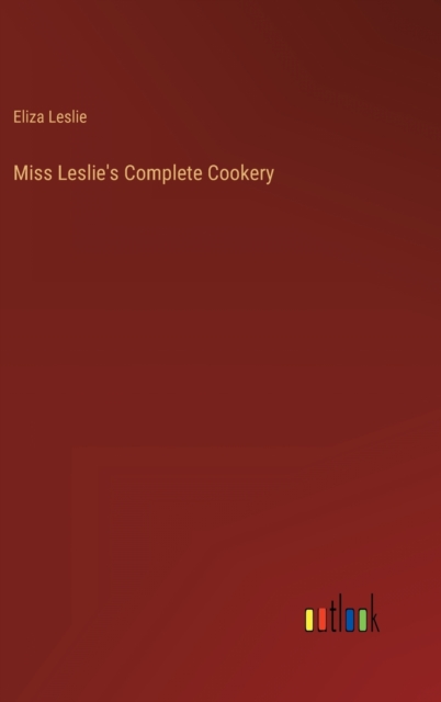 Miss Leslie's Complete Cookery, Hardback Book