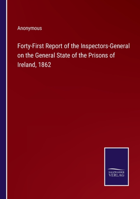 Forty-First Report of the Inspectors-General on the General State of the Prisons of Ireland, 1862, Paperback / softback Book