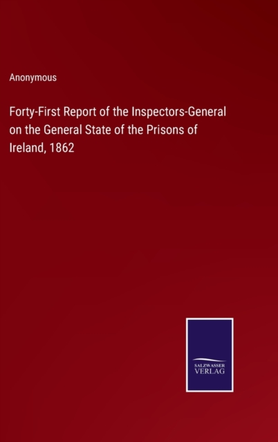 Forty-First Report of the Inspectors-General on the General State of the Prisons of Ireland, 1862, Hardback Book