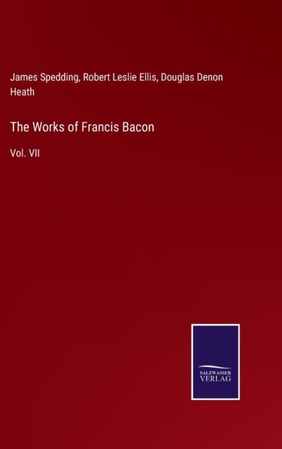 The Works of Francis Bacon : Vol. VII, Hardback Book