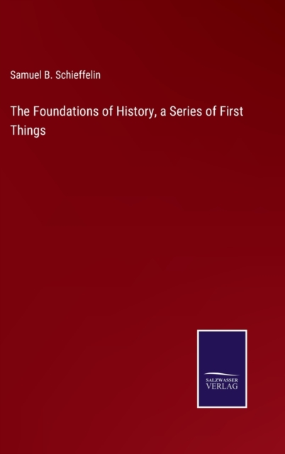 The Foundations of History, a Series of First Things, Hardback Book
