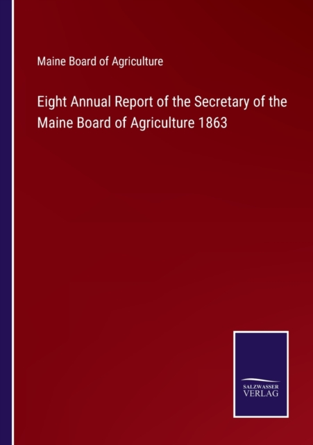 Eight Annual Report of the Secretary of the Maine Board of Agriculture 1863, Paperback / softback Book