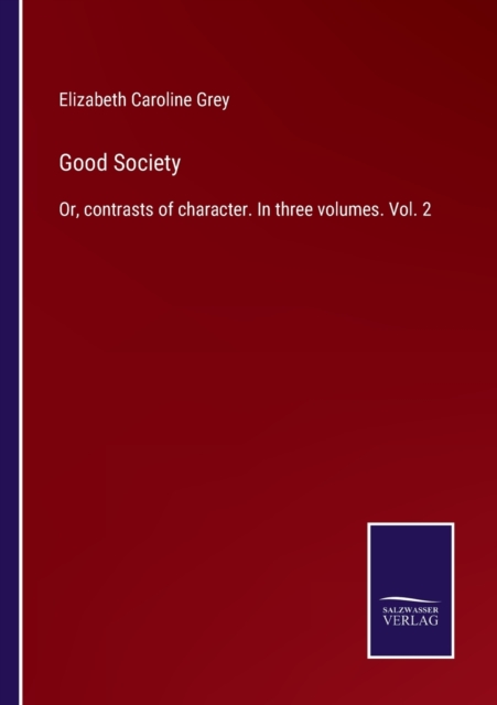 Good Society : Or, contrasts of character. In three volumes. Vol. 2, Paperback / softback Book