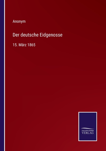 Der deutsche Eidgenosse : 15. Marz 1865, Paperback / softback Book