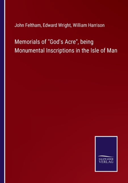 Memorials of God's Acre, being Monumental Inscriptions in the Isle of Man, Paperback / softback Book