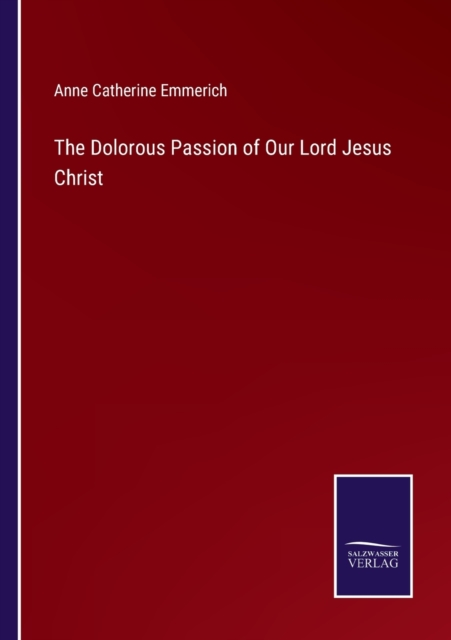 The Dolorous Passion of Our Lord Jesus Christ, Paperback / softback Book