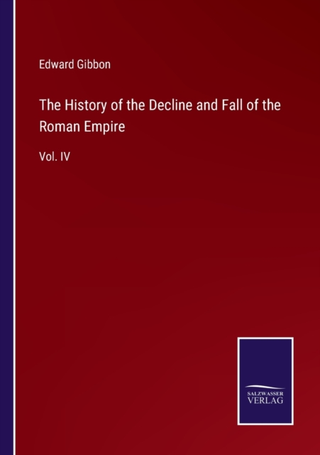 The History of the Decline and Fall of the Roman Empire : Vol. IV, Paperback / softback Book