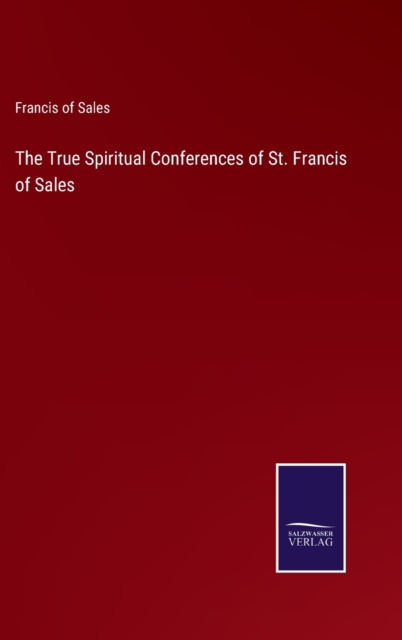 The True Spiritual Conferences of St. Francis of Sales, Hardback Book