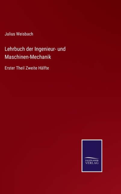 Lehrbuch der Ingenieur- und Maschinen-Mechanik : Erster Theil Zweite Halfte, Hardback Book