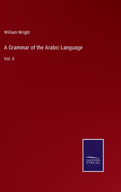 A Grammar of the Arabic Language : Vol. II, Hardback Book