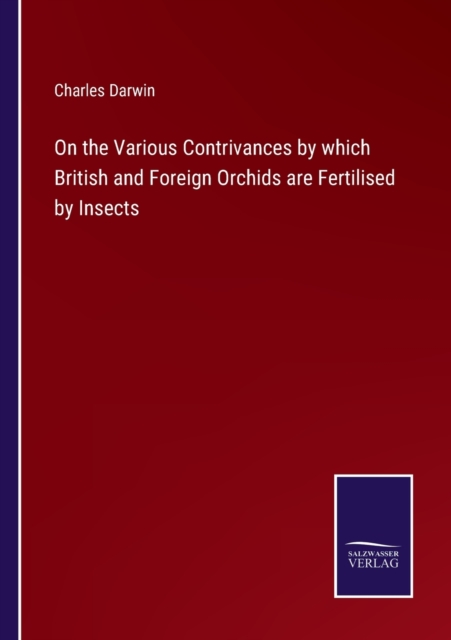 On the Various Contrivances by which British and Foreign Orchids are Fertilised by Insects, Paperback / softback Book