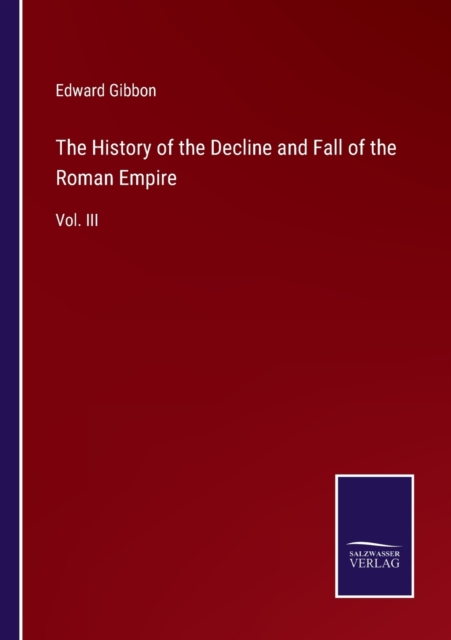 The History of the Decline and Fall of the Roman Empire : Vol. III, Paperback / softback Book