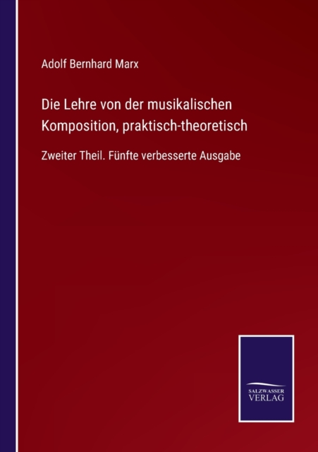 Die Lehre von der musikalischen Komposition, praktisch-theoretisch : Zweiter Theil. Funfte verbesserte Ausgabe, Paperback / softback Book
