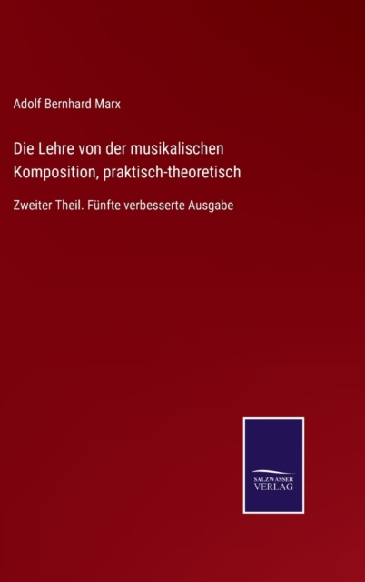 Die Lehre von der musikalischen Komposition, praktisch-theoretisch : Zweiter Theil. Funfte verbesserte Ausgabe, Hardback Book