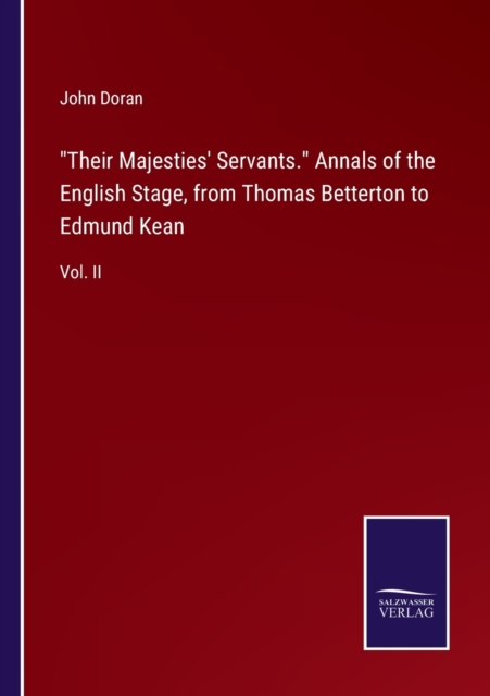 Their Majesties' Servants. Annals of the English Stage, from Thomas Betterton to Edmund Kean : Vol. II, Paperback / softback Book
