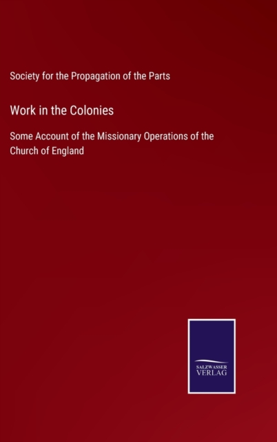 Work in the Colonies : Some Account of the Missionary Operations of the Church of England, Hardback Book