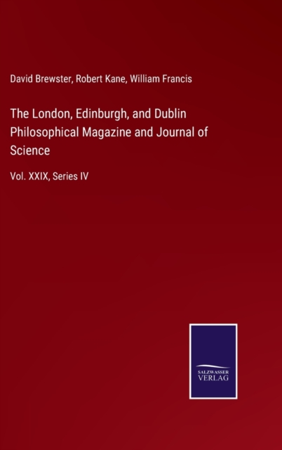 The London, Edinburgh, and Dublin Philosophical Magazine and Journal of Science : Vol. XXIX, Series IV, Hardback Book