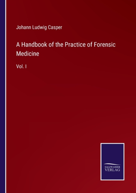 A Handbook of the Practice of Forensic Medicine : Vol. I, Paperback / softback Book
