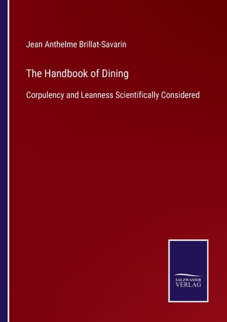 The Handbook of Dining : Corpulency and Leanness Scientifically Considered, Paperback / softback Book